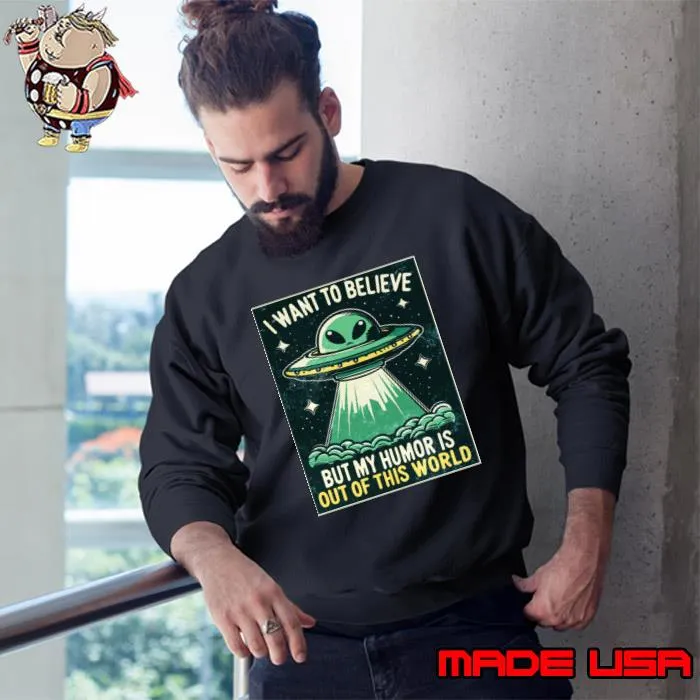 I want to Believe But My Humor Is Of This World Ufo Alien T-Shirt