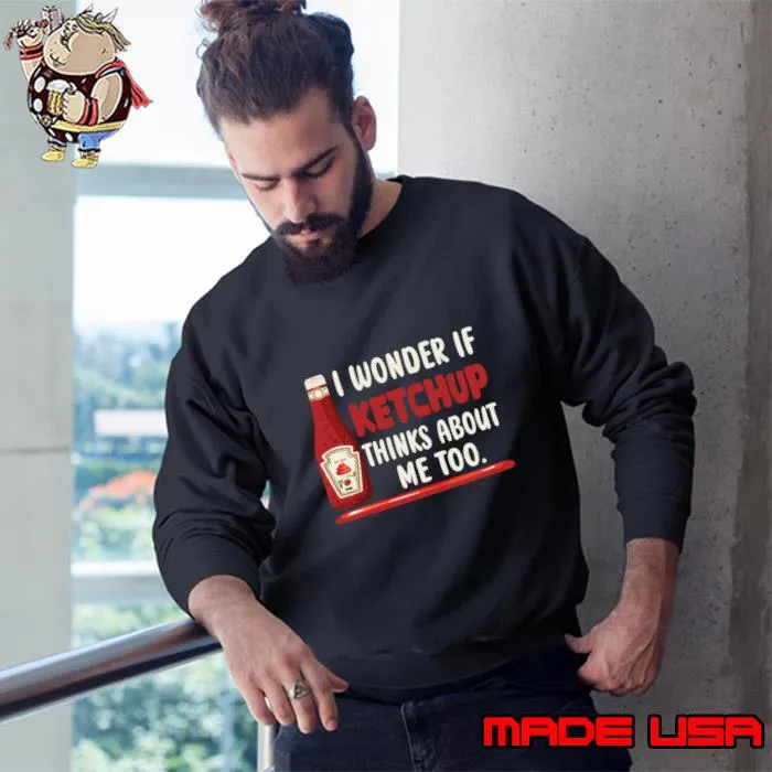 I Wonder If Ketchup Thinks About Me Too T-Shirt Sweatshirt