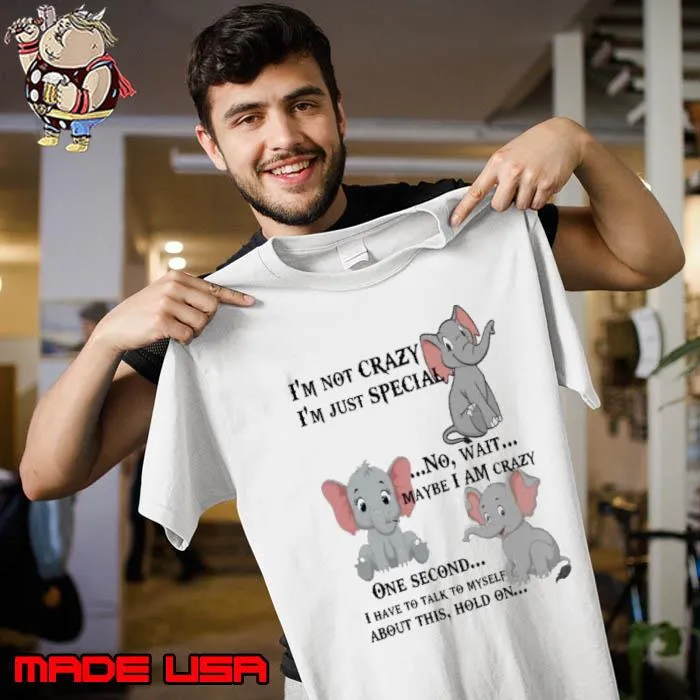 I'm Not Crazy I'm Just Special One Second Have Talk Myself Elephant s Unisex