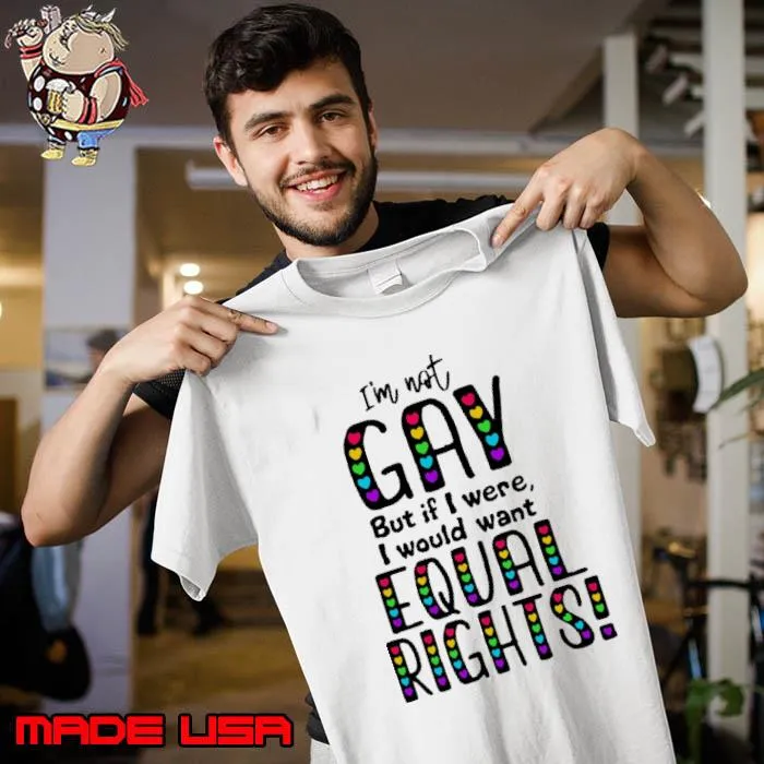 I'm not gay but if were would want equal rights colors s Unisex