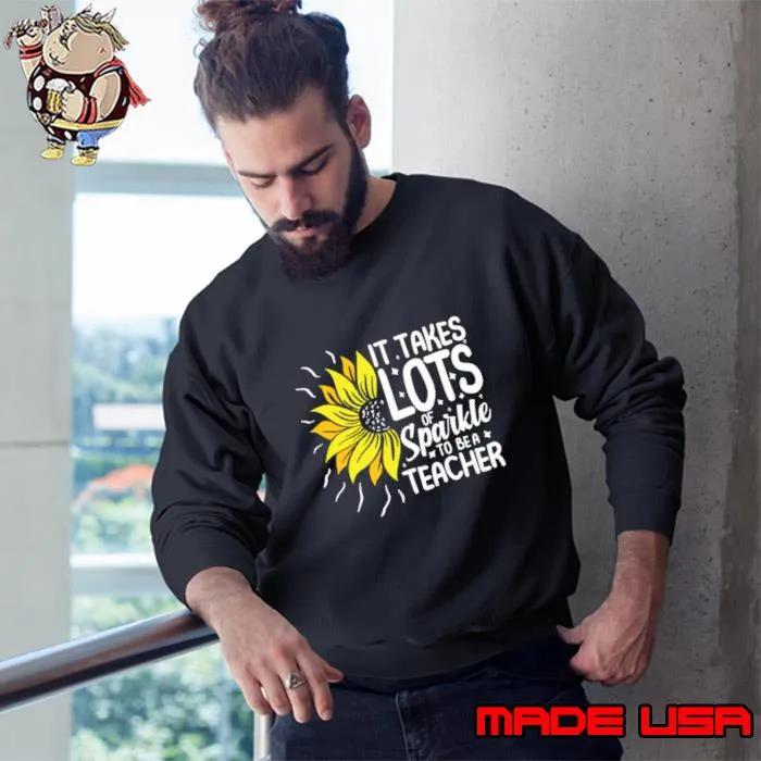 It Takes Lots of Sparkle To Be a Teacher Sunflower T-Shirt Sweatshirt