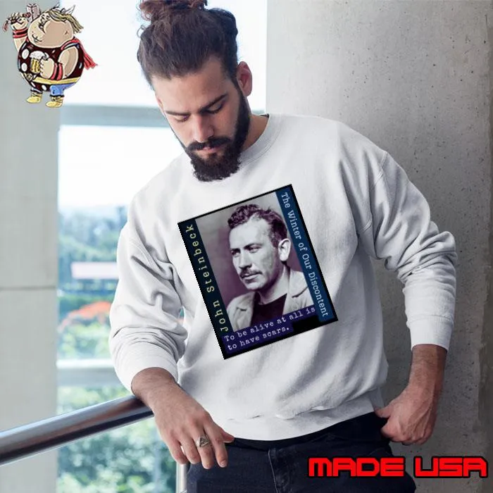 John Steinbeck portrait and quote To be alive at all is to have scars T-Shirt Sweatshirt