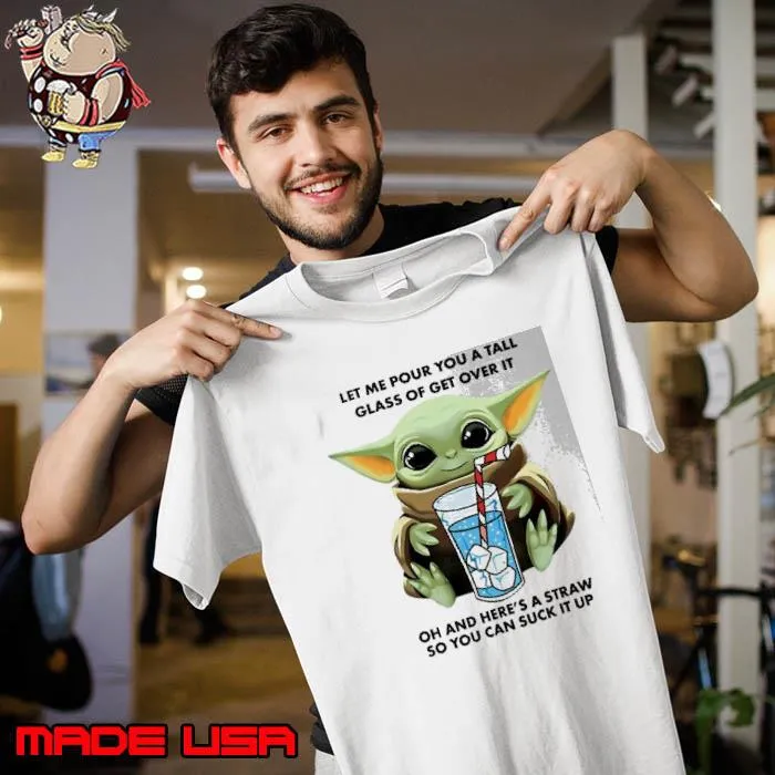 Let me pour you a tall glass of get over it and here's a straw yoda s Unisex