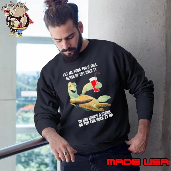 Let Me Pour You A Tall Of get Over It You Can Suck It Up Turtle shirt