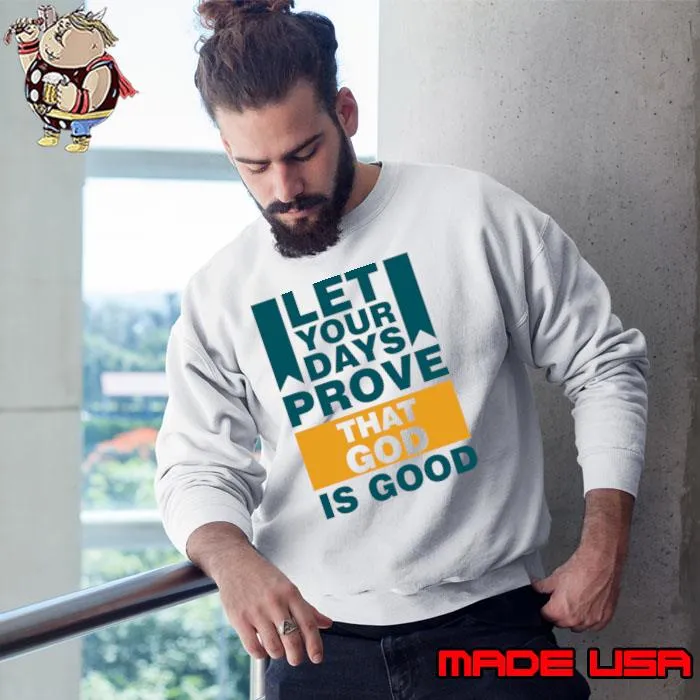 Let your days prove that god is good slogan T-Shirt Sweatshirt