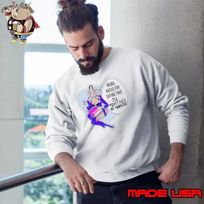 Mama, Kudos For Saying That For Spilling s Sweatshirt