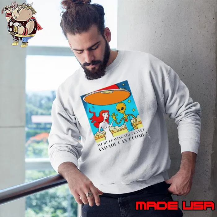 Mermaid and alien we’re leaving the planet and you can’t come s Sweatshirt