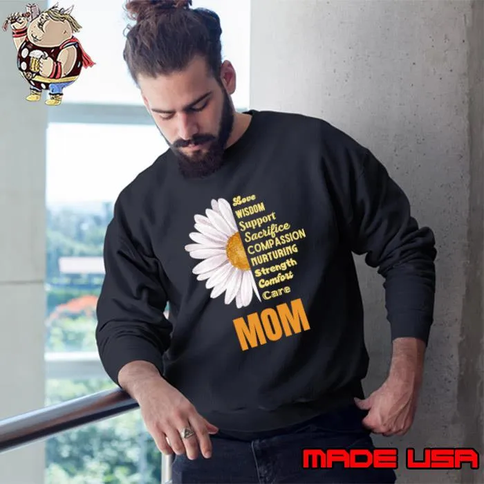 Mother's Day Love Wisdom Support Sacrifice Compassion Daisy T-Shirt Sweatshirt