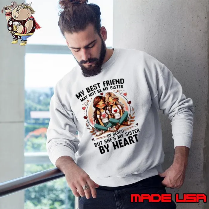 My best friends may not be my sister but she's my sister by heart s Sweatshirt