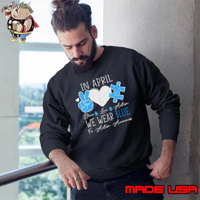 Peace Love Autism In April We Wear Blue For Autism Awareness Shirt Sweatshirt