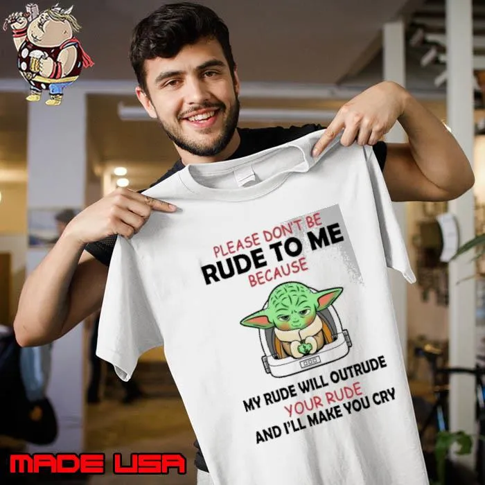 Please don't me rude to me because rude will outrude your rude yoda s Unisex