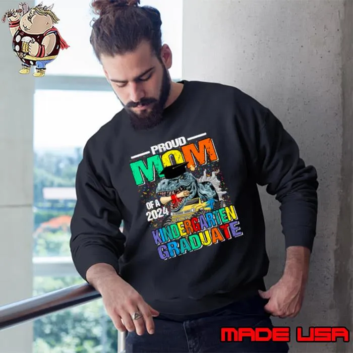 Proud Mom Of A 2024 Kindergarten Graduate Dinosaur Monster Truck T-Shirt Sweatshirt