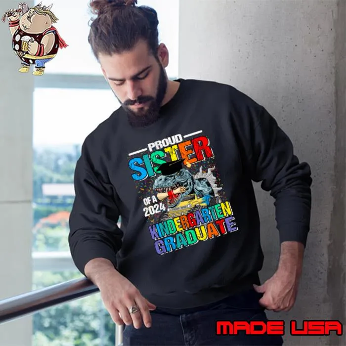 Proud Sister Of A 2024 Kindergarten Graduate Dinosaur Monster Truck T-Shirt Sweatshirt