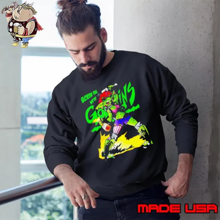 Screw you we’re Goblin s Sweatshirt