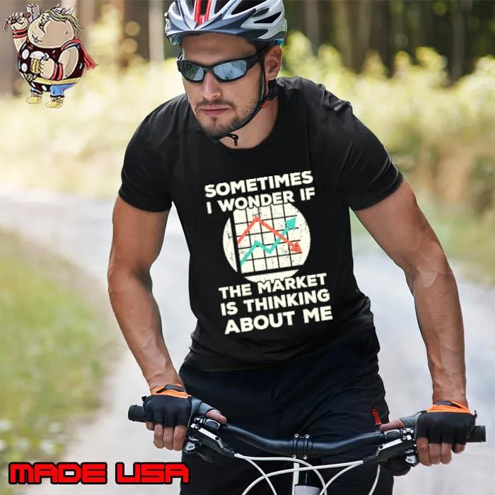 Sometimes I wonder if the Market is Thinking About Me T-Shirt Unisex