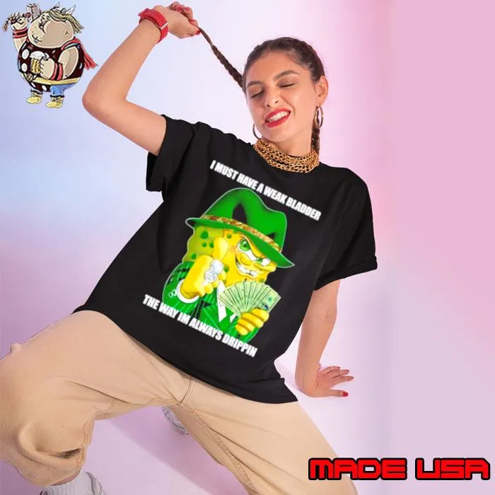 SpongeBob I must have a weak bladder the way I’m always drippin s Ladies tee