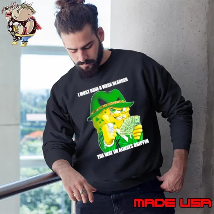 SpongeBob I must have a weak bladder the way I’m always drippin shirt