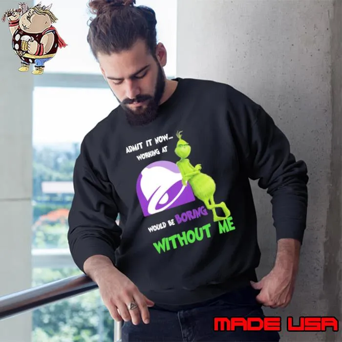 taco bell would be boring without me Grinch s Sweatshirt