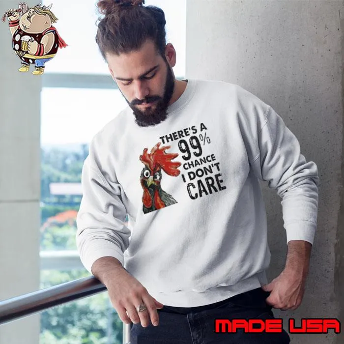 There's a 99 percent chance don't care chicken s Sweatshirt
