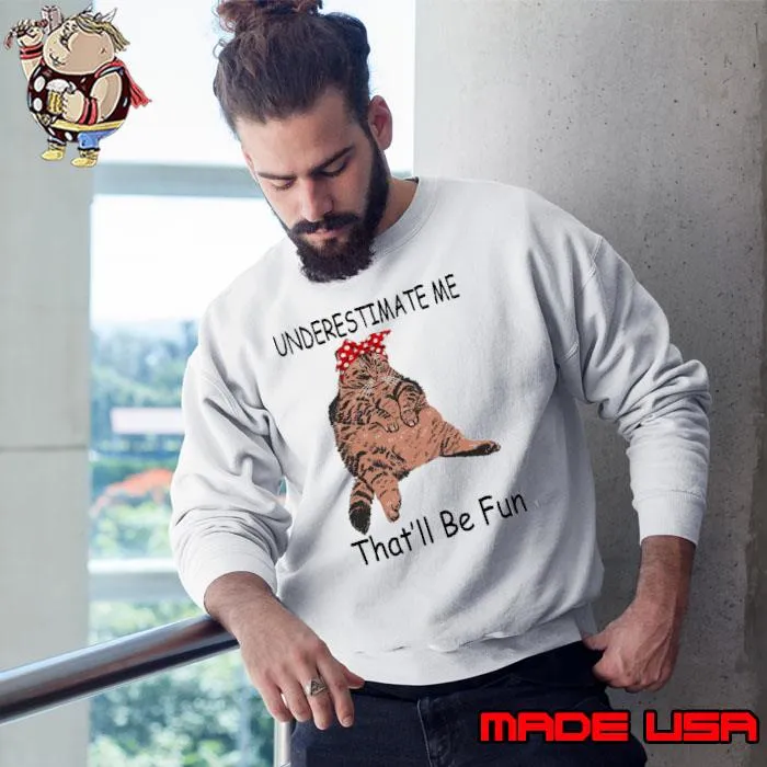 Underestimate me that'll be fun cat s Sweatshirt