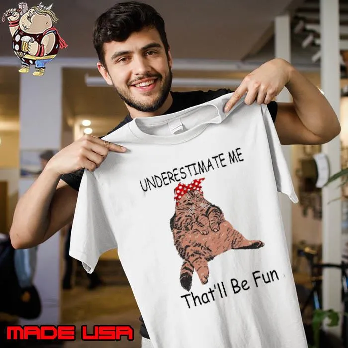 Underestimate me that'll be fun cat s Unisex
