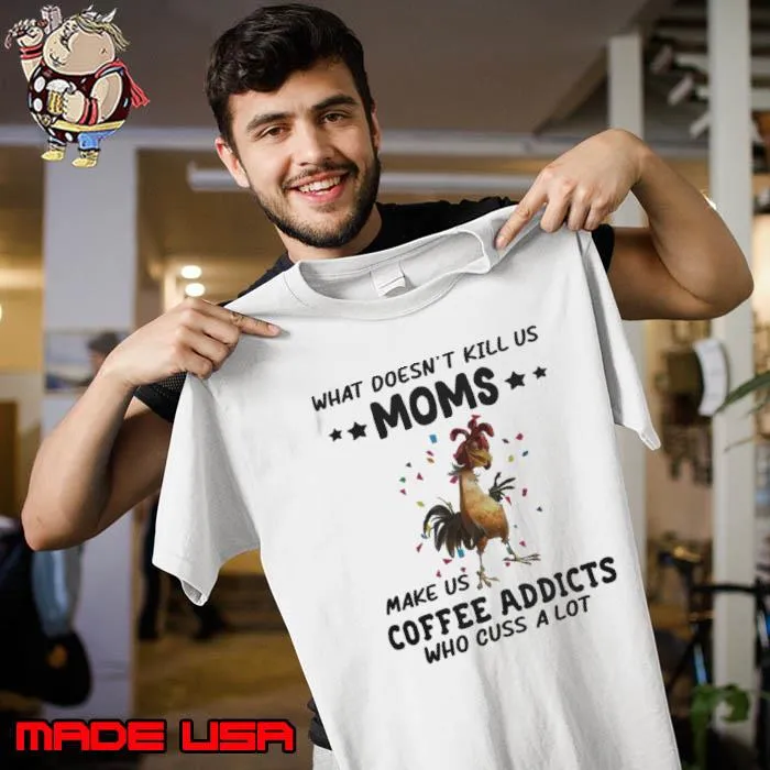 What doesn't kill us moms make us coffee addicts chicken s Unisex