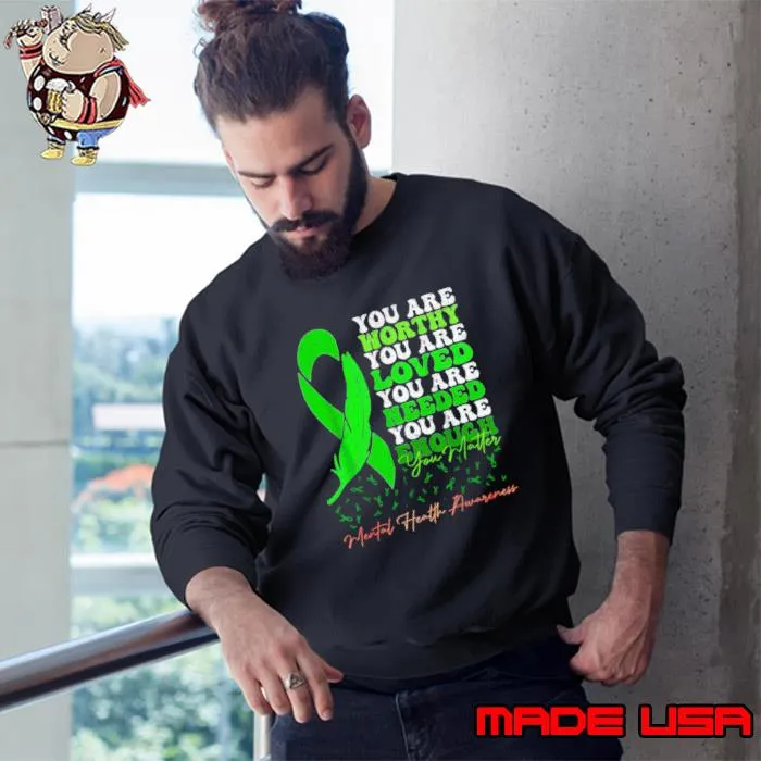 You are worthy you are loved you are needed mental health T-Shirt Sweatshirt