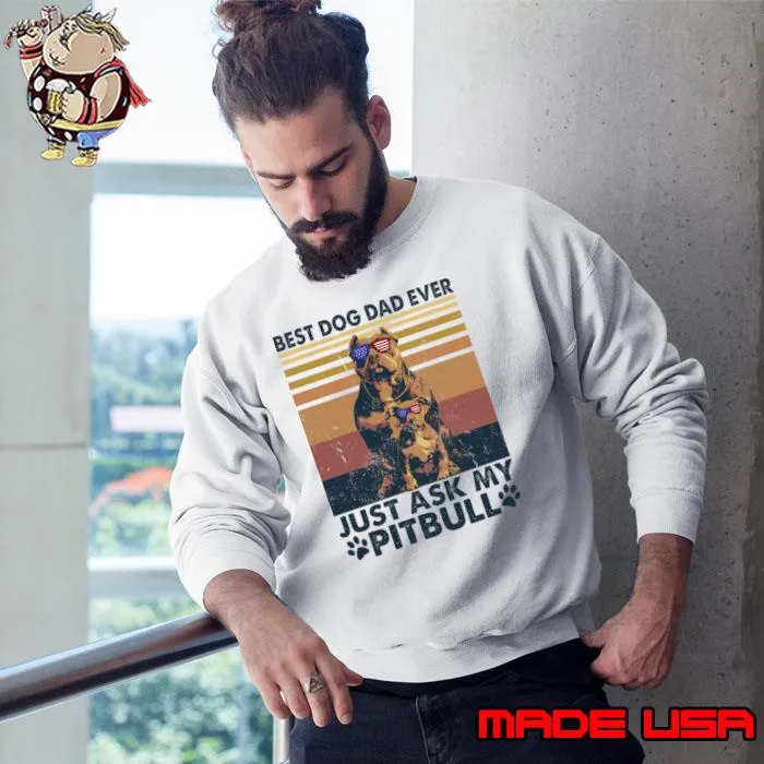 Best Dog Dad Ever Just Ask My Pitbull Vintage T-Shirt Sweatshirt