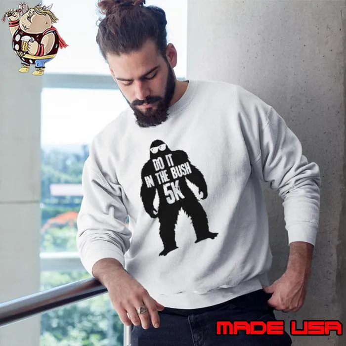 Bigfoot do it in the bush 5K s Sweatshirt