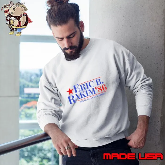 Eric B. & Rakim For President Make Em Clap To This T-Shirt Sweatshirt