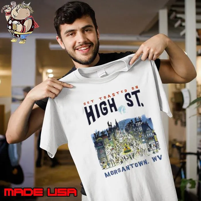 Get toasted on high St Morgantown WV shirt