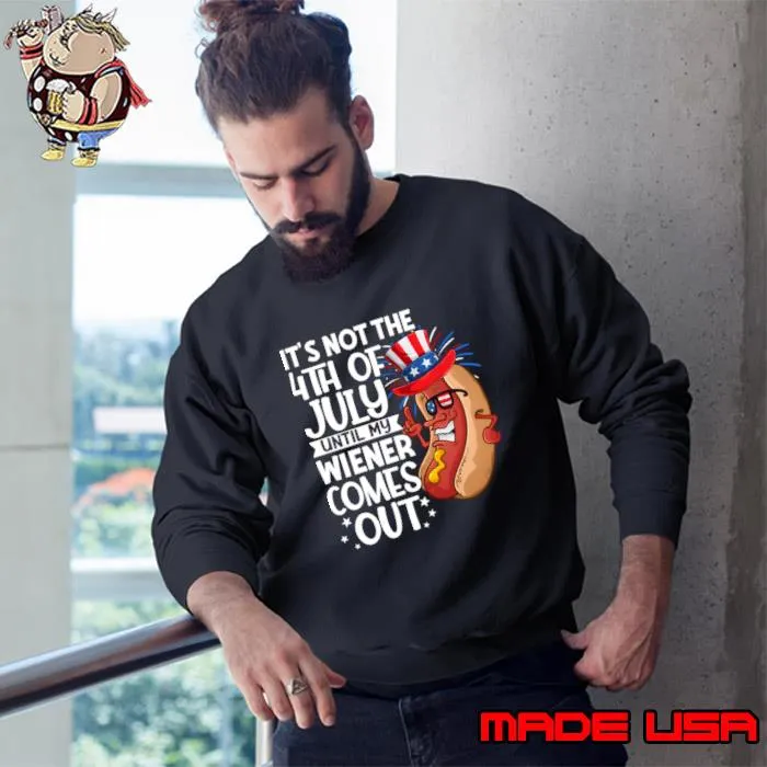 Hotdog It'S Not 4Th Of July Until My Wiener Comes Out T-Shirt Sweatshirt