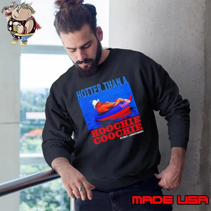 Hotter than a hoochie coochie Alan Jackson s Sweatshirt
