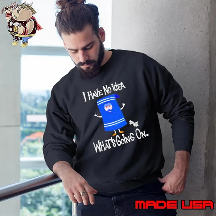 I have no idea whats going on s Sweatshirt