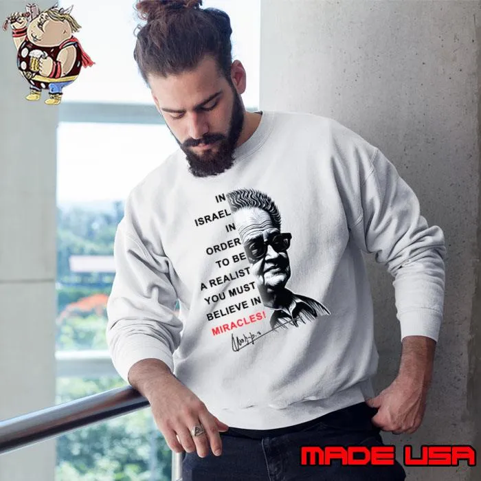 In Israel In Order To Be Realist Believe David Ben Gurion T-Shirt Sweatshirt