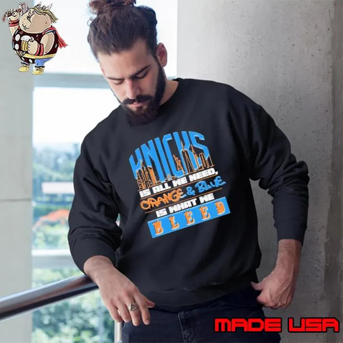 Knicks All We Need Orange And Blue Is What We Bleed Shirt Sweatshirt