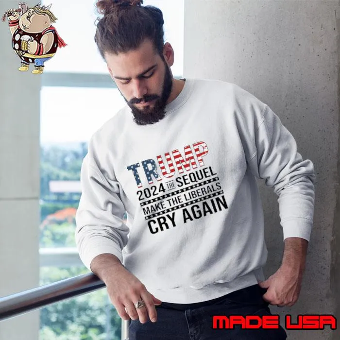 Make Liberal Cry again 2024 Election Vote Trump Political Presidential Campaign T-Shirt Sweatshirt