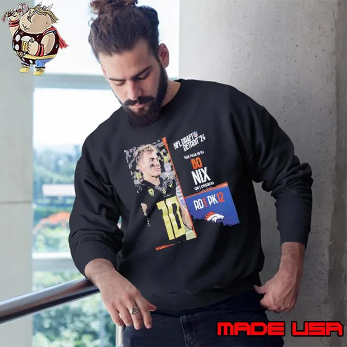 NFL Draft Detroit 24 The Pick Is In Bo Nix Of Denver Broncos QB Oregon Picks 12 Round 1 s Sweatshirt