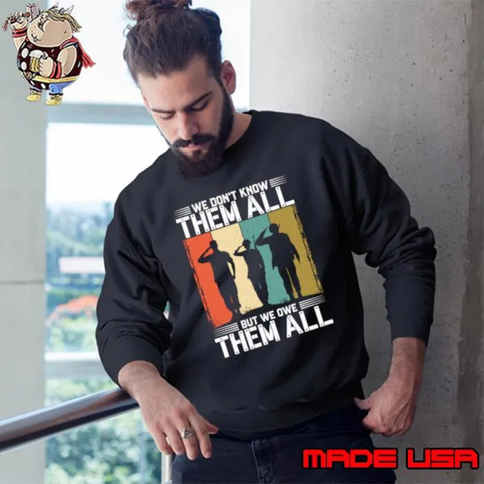 Nice 4th of July Independence Day We Don't Know Them All But We Owe Them All T-Shirt Sweatshirt