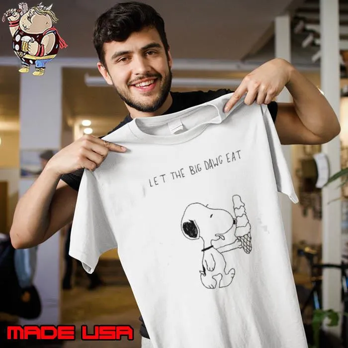 Nice snoopy let the big dawg eat s Unisex