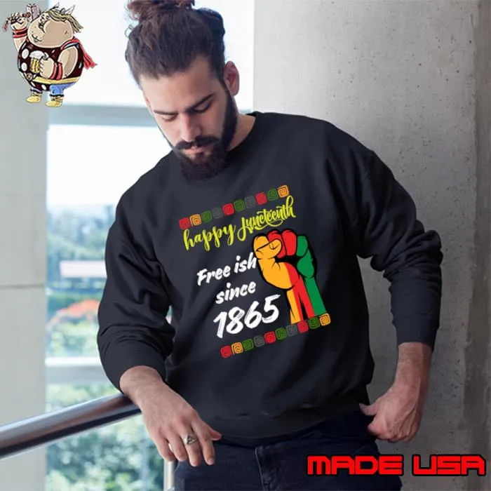 Original happy Juneteenth Free Ish Since 1865 T-Shirt Sweatshirt