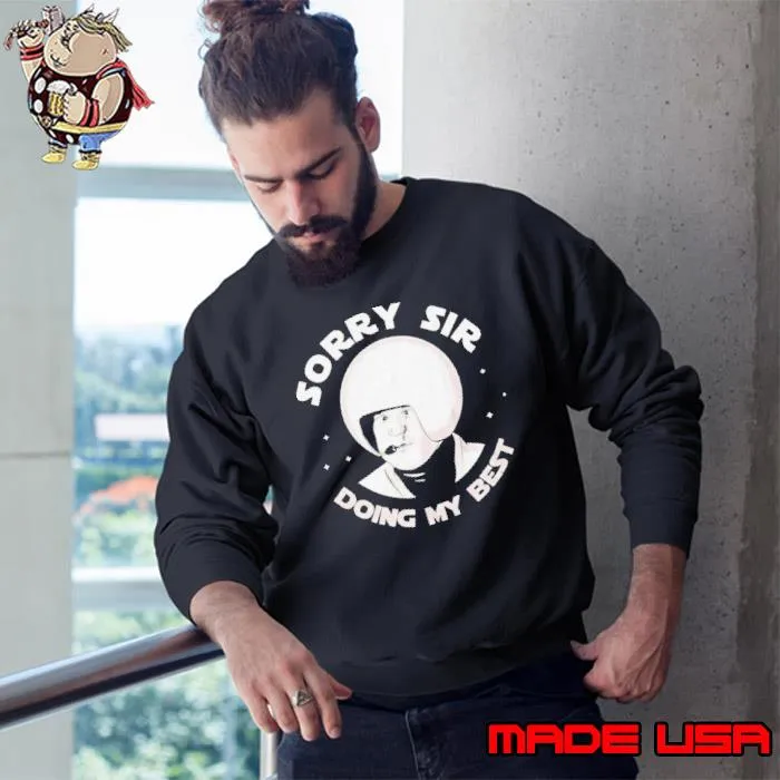 Sorry sir doing my best s Sweatshirt