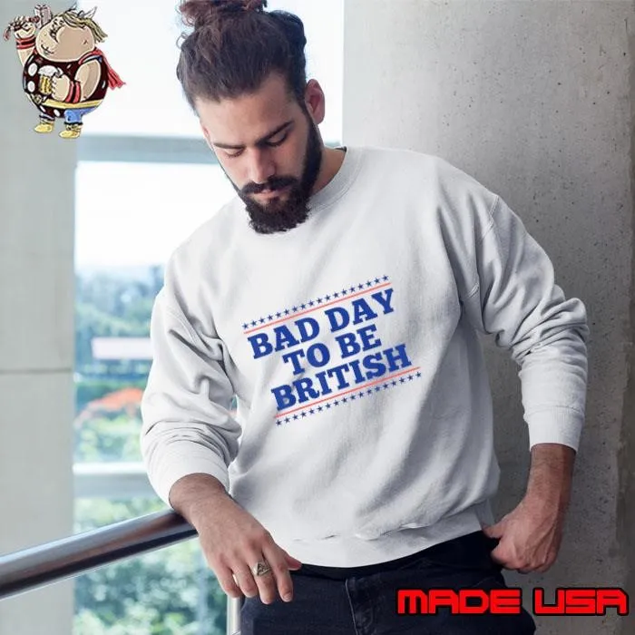 Bad Day To Be British Stars British 4th Of July Sweatshirt