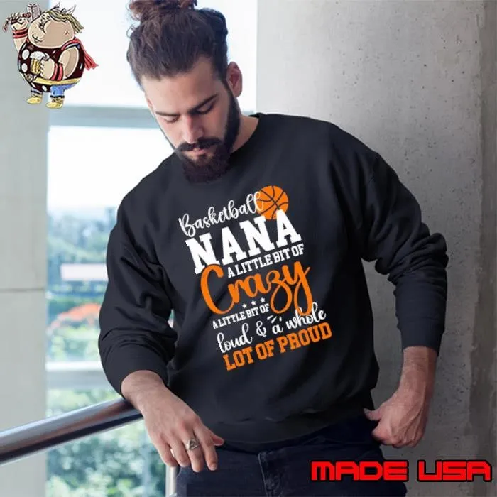 Basketball Nana A Little Bit Of Crazy A Little Bit Of Whole Lot Of Proud Nana Sweatshirt