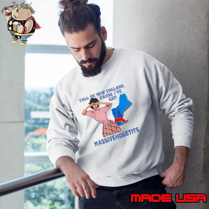 Call Me New England Cause I Got MassiveHugeTits Sweatshirt