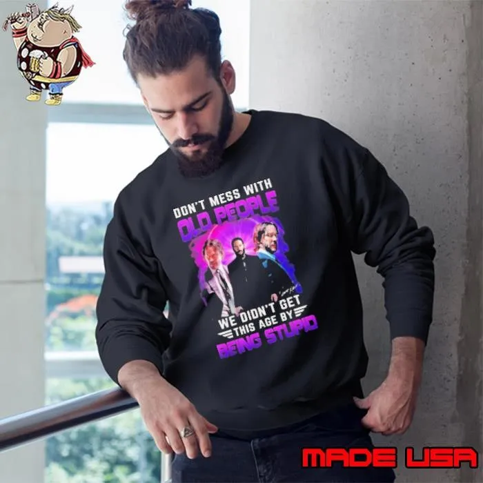 Don’t Mess With Old People John Wick We Didn’t Get This Age By Being Stupid Signature Sweatshirt