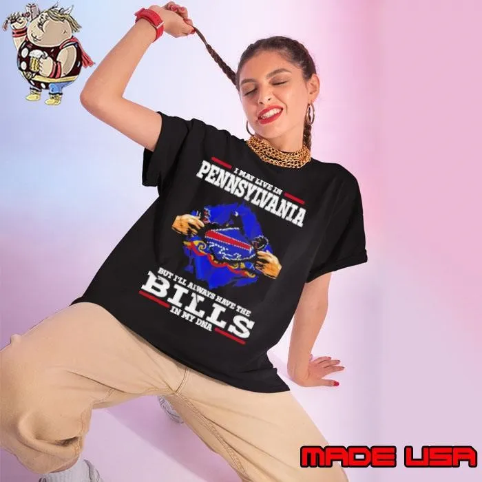 I May Live In Pennsylvania But I’ll Always Have The Buffalo Bills In My DNA shirt