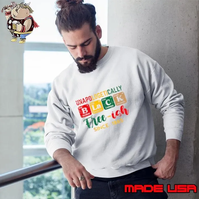 Juneteenth Unapologetically Black Periodic Free Ish Since 1865 Sweatshirt