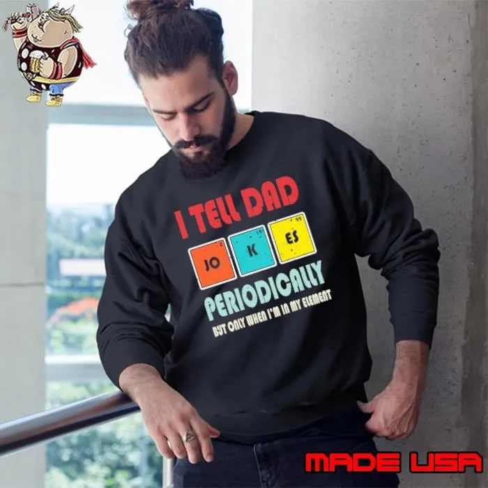Original I Tell Dad Jokes Periodically But Only When In My Element Father's Day Joke Sweatshirt