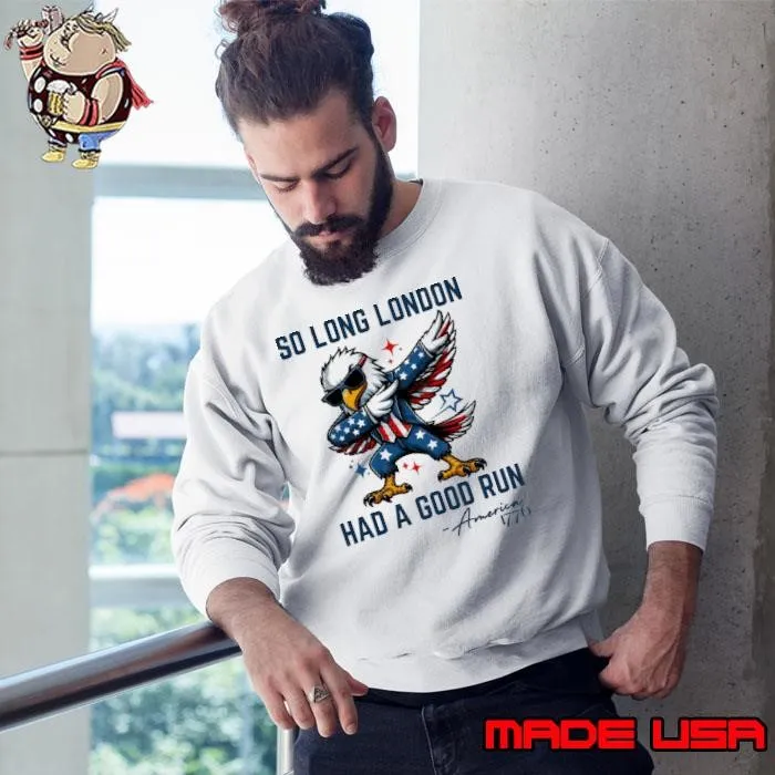 So Long London Had A Good Run America 1776 Eagle Dabbing Usa Flag Sweatshirt